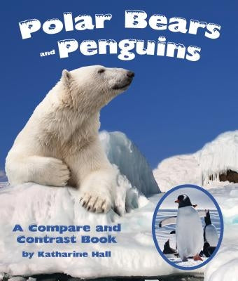 Polar Bears and Penguins: A Compare and Contrast Book by Hall, Katharine