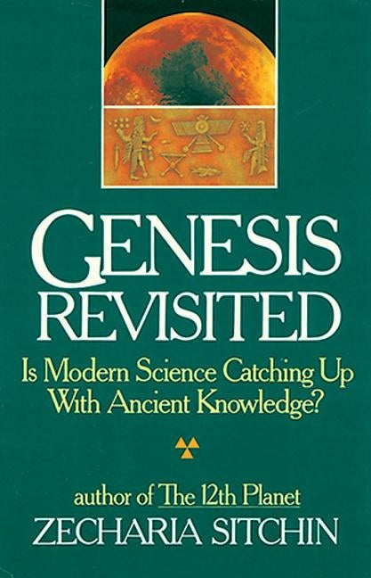 Genesis Revisited: Is Modern Science Catching Up with Ancient Knowledge? by Sitchin, Zecharia