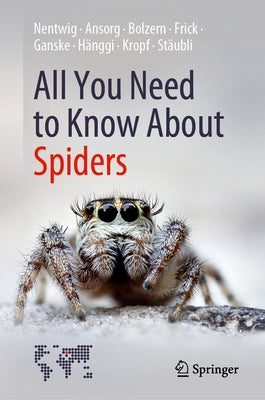 All You Need to Know about Spiders by Nentwig, Wolfgang