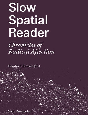 Slow Spatial Reader: Chronicles of Radical Affection by Strauss, Carolyn F.