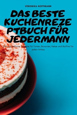 Das Beste Kuchenrezeptbuch Für Jedermann by Veronika Hoffmann