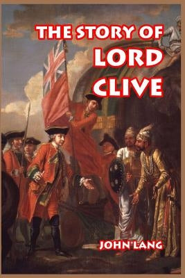 The Story of Lord Clive by Lang, John