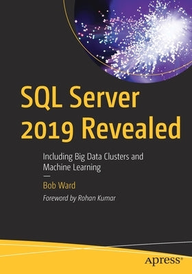 SQL Server 2019 Revealed: Including Big Data Clusters and Machine Learning by Ward, Bob