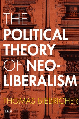 The Political Theory of Neoliberalism by Biebricher, Thomas