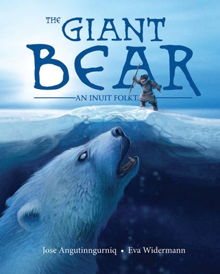 The Giant Bear: An Inuit Folktale by Angutinngurniq, Jose