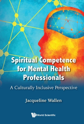 Spiritual Competence for Mental Health Professionals: A Culturally Inclusive Perspective by Wallen, Jacqueline