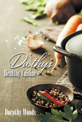 Da'thy's Healthy Cuisine by Woods, Dorothy