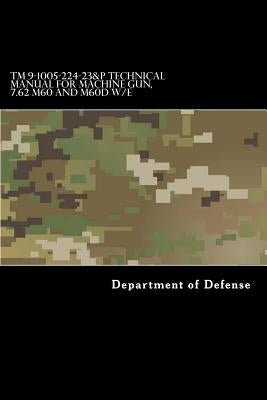 TM 9-1005-224-23&P Technical Manual For Machine Gun, 7.62 M60 and M60D W/E by Department of Defense