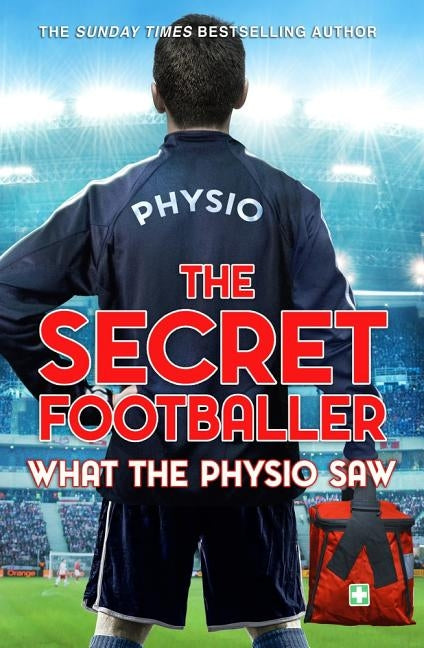 The Secret Footballer: What the Physio Saw... by The Secret Footballer