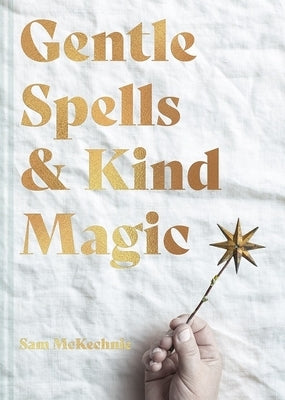 Gentle Spells & Kind Magic by McKechnie, Sam