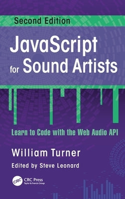 JavaScript for Sound Artists: Learn to Code with the Web Audio API by Turner, William