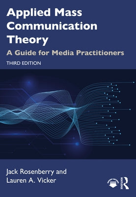 Applied Mass Communication Theory: A Guide for Media Practitioners by Vicker, Lauren A.