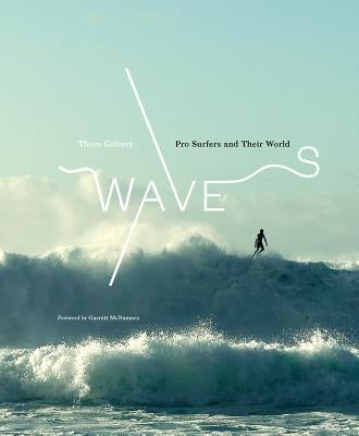 Waves: Pro Surfers and Their World by Gilbert, Thom