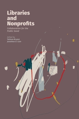 Libraries and Nonprofits: Collaboration for the Public Good by Bryant, Tatiana