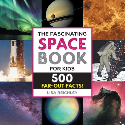 The Fascinating Space Book for Kids: 500 Far-Out Facts! by Reichley, Lisa