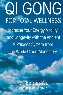 Qi Gong for Total Wellness: Increase Your Energy, Vitality, and Longevity with the Ancient 9 Palaces System from the White Cloud Monastery by Wu, Baolin