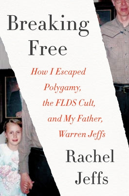 Breaking Free: How I Escaped Polygamy, the FLDS Cult, and My Father, Warren Jeffs by Jeffs, Rachel