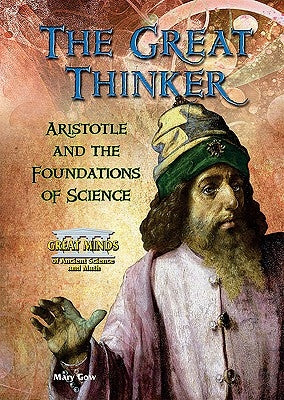 The Great Thinker: Aristotle and the Foundations of Science by Gow, Mary