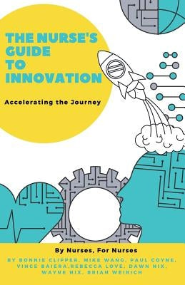 The Nurse's Guide to Innovation: Accelerating the Journey by Clipper, Bonnie