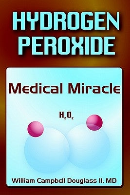 Hydrogen Peroxide - Medical Miracle by Douglass, William Campbell