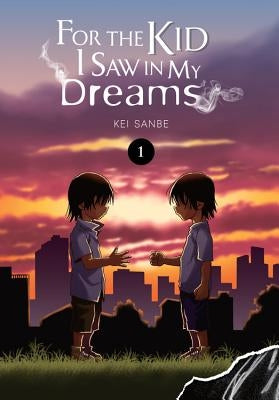 For the Kid I Saw in My Dreams, Vol. 1 by Sanbe, Kei