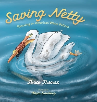 Saving Netty: Rescuing an American White Pelican by Thomas, Bruce