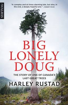 Big Lonely Doug: The Story of One of Canada's Last Great Trees by Rustad, Harley