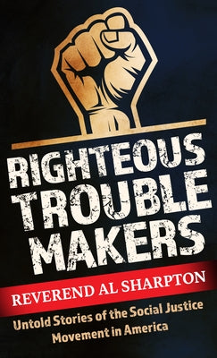 Righteous Troublemakers: Untold Stories of the Social Justice Movement in America by Sharpton, Al