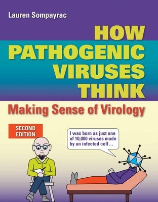 How Pathogenic Viruses Think: Making Sense of Virology: Making Sense of Virology by Sompayrac, Lauren