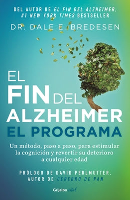 El Fin del Alzheimer. El Programa / The End of Alzheimer's Program: The First Protocol to Enhance Cognition and Reverse Decline at Any Age by Bredesen, Dale