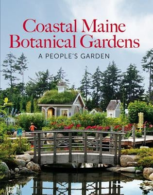 Coastal Maine Botanical Gardens: A People's Garden by Cullina, William