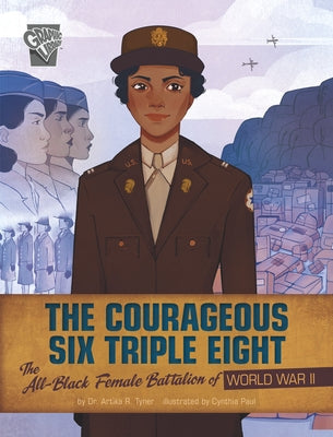 The Courageous Six Triple Eight: The All-Black Female Battalion of World War II by Tyner, Artika R.