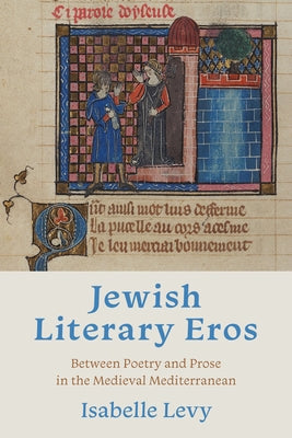 Jewish Literary Eros: Between Poetry and Prose in the Medieval Mediterranean by Levy, Isabelle