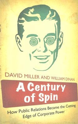 A Century of Spin: How Public Relations Became the Cutting Edge of Corporate Power by Dinan, William