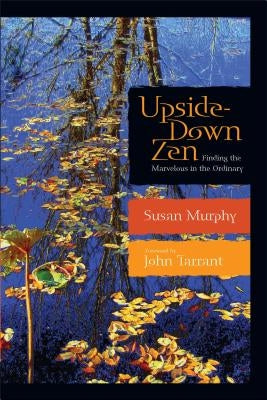 Upside-Down Zen: Finding the Marvelous in the Ordinary by Murphy, Susan