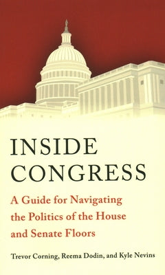 Inside Congress: A Guide for Navigating the Politics of the House and Senate Floors by Corning, Trevor