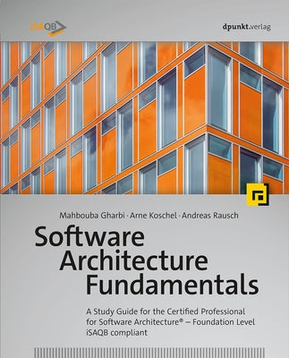 Software Architecture Fundamentals: A Study Guide for the Certified Professional for Software Architecture(r) - Foundation Level - Isaqb Compliant by Gharbi, Mahbouba