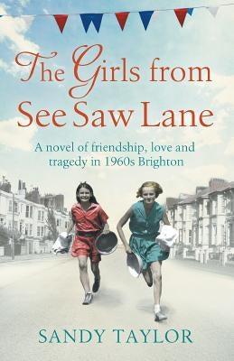 The Girls from See Saw Lane: A Novel of Friendship, Love and Tragedy in 1960s Brighton by Taylor, Sandy