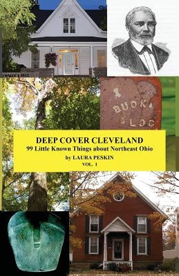 Deep Cover Cleveland: 99 Little Known Things about Northeast Ohio by Peskin, Laura