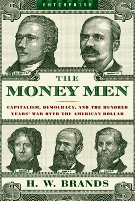 Money Men: Capitalism, Democracy, and the Hundred Years' War Over the American Dollar by Brands, H. W.