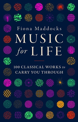 Music for Life: 100 Classical Works to Carry You Through by Maddocks, Fiona