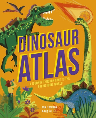 Dinosaur Atlas: A Journey Through Time to the Prehistoric World by Jackson, Tom