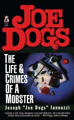 Joe Dogs: The Life & Crimes of a Mobster by Iannuzzi, Joseph