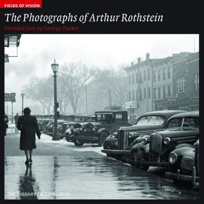 The Photographs of Arthur Rothstein: The Library of Congress by Packer, George