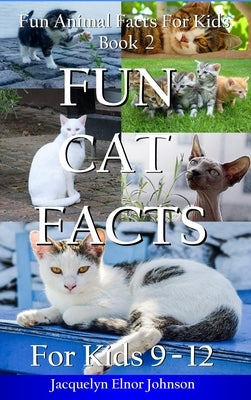 Fun Cat Facts for Kids 9-12 by Johnson, Jacquelyn Elnor