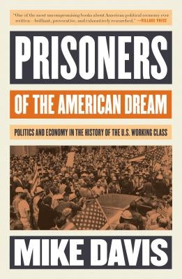 Prisoners of the American Dream: Politics and Economy in the History of the Us Working Class by Davis, Mike