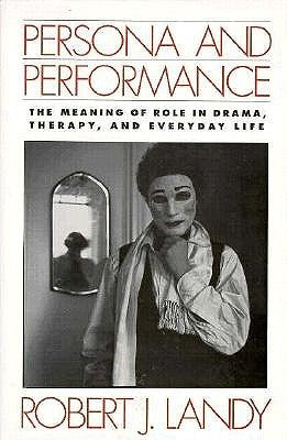 Persona and Performance: The Meaning of Role in Drama, Therapy, and Everyday Life by Landy, Robert J.