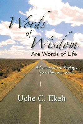 Words of Wisdom Are Words of Life by Ekeh, Uche C. E.