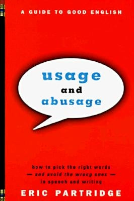Usage and Abusage: A Guide to Good English by Partridge, Eric