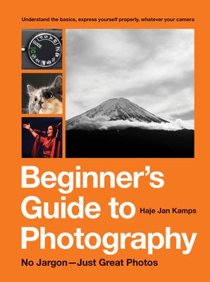 Beginner's Guide to Photography: No Jargon - Just Great Photos by Kamps, Haje Jan